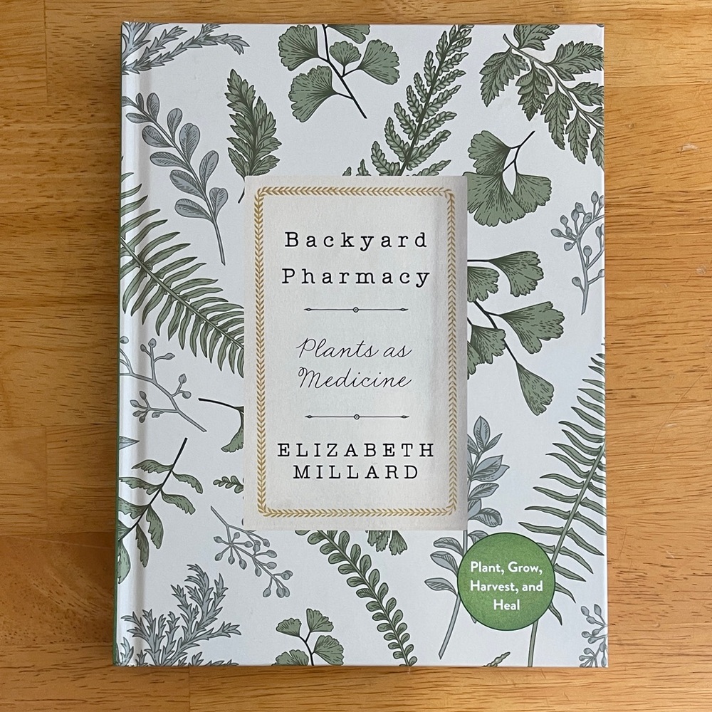 Backyard Pharmacy: Plants as Medicine by Elizabeth Millard